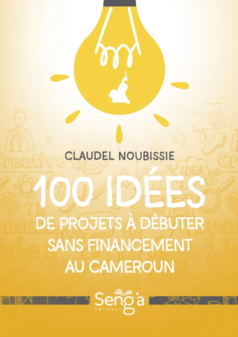 Première de couverture de 100 idées de projets à débuter sans financement au Cameroun · Claudel NOUBISSIE