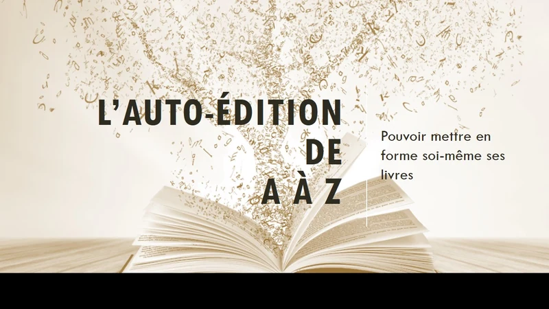 Visuel de présentation officiel : L’auto-édition de A à Z, pouvoir mettre en forme soi-même ses livres